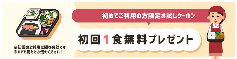 初めてご利用の方限定お試しクーポン初回1食無料プレゼント※初回のご利用に限り有効です※HPで見たとお伝えください！